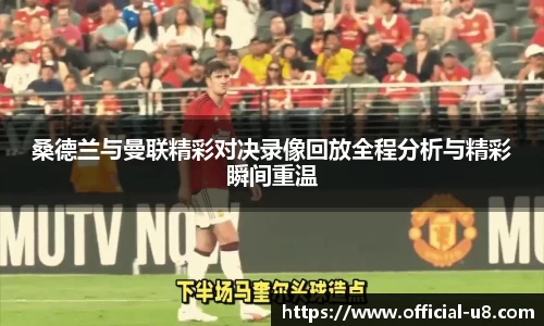 桑德兰与曼联精彩对决录像回放全程分析与精彩瞬间重温
